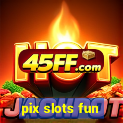 pix slots fun